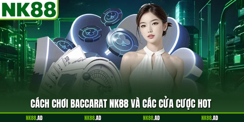 Cách chơi Baccarat NK88 và các cửa cược hot