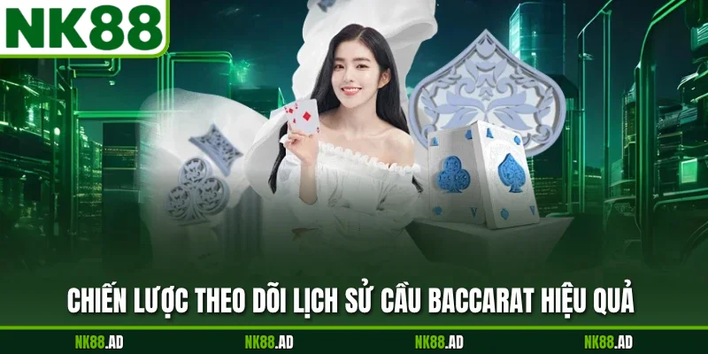 Chiến lược theo dõi lịch sử cầu Baccarat hiệu quả