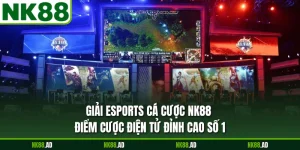 Giải Esports Cá Cược NK88 - Điểm Cược Điện Tử Đỉnh Cao Số 1