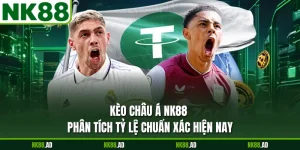 Kèo Châu Á NK88 - Phân Tích Tỷ Lệ Chuẩn Xác Hiện Nay