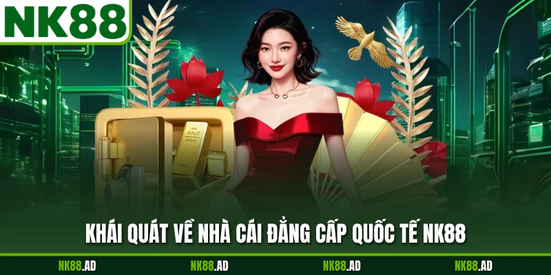 Khái quát về nhà cái đẳng cấp quốc tế NK88