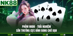 Phỏm NK88 - Trải Nghiệm Săn Thưởng Cực Đỉnh Đang Chờ Bạn