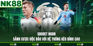 SBOBET NK88 - Sảnh Cược Độc Đáo Với Hệ Thống Kèo Đỉnh Cao